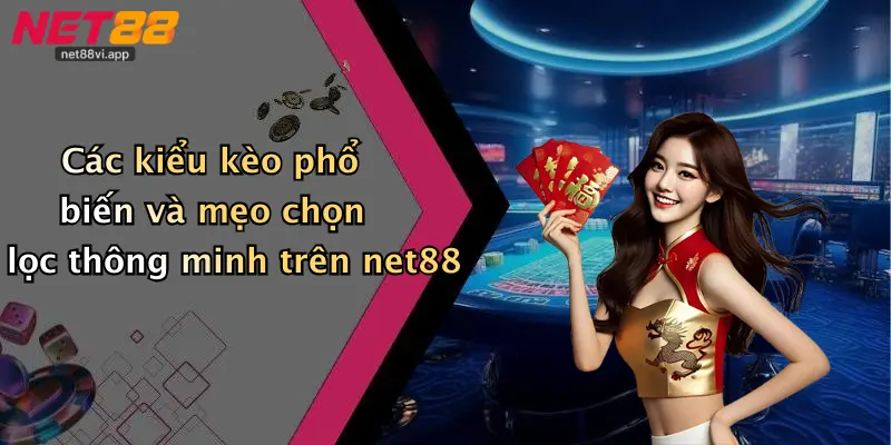 Các kiểu kèo phổ biến và mẹo chọn lọc thông minh trên net88