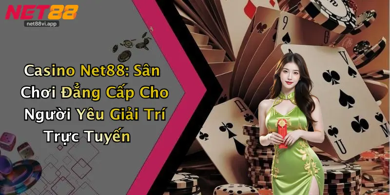 Casino Net88: Sân Chơi Đẳng Cấp Cho Người Yêu Giải Trí Trực Tuyến