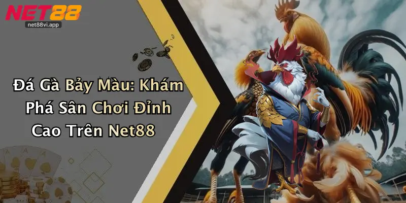 Đá Gà Bảy Màu: Khám Phá Sân Chơi Đỉnh Cao Trên Net88