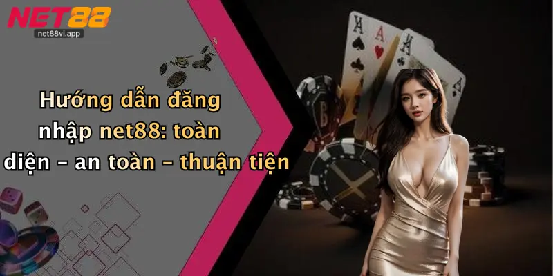 Hướng dẫn đăng nhập net88: toàn diện – an toàn – thuận tiện