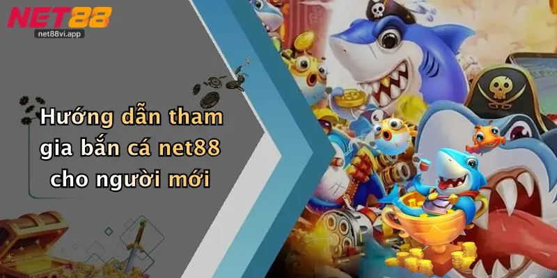 Hướng dẫn tham gia bắn cá net88 cho người mới