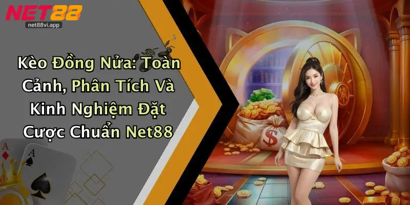 Kèo Đồng Nửa: Toàn Cảnh, Phân Tích Và Kinh Nghiệm Đặt Cược Chuẩn Net88