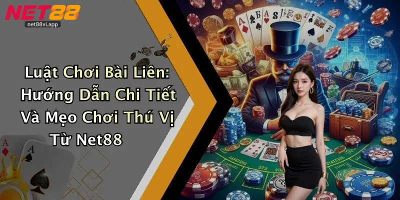 Luật Chơi Bài Liên: Hướng Dẫn Chi Tiết Và Mẹo Chơi Thú Vị Từ Net88