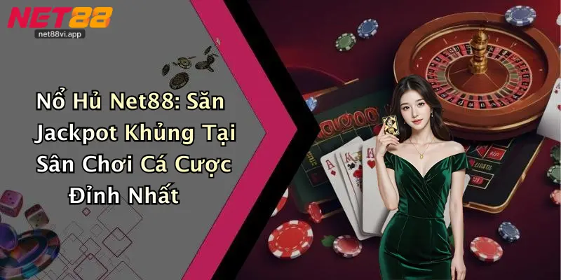 Nổ Hủ Net88: Săn Jackpot Khủng Tại Sân Chơi Cá Cược Đỉnh Nhất