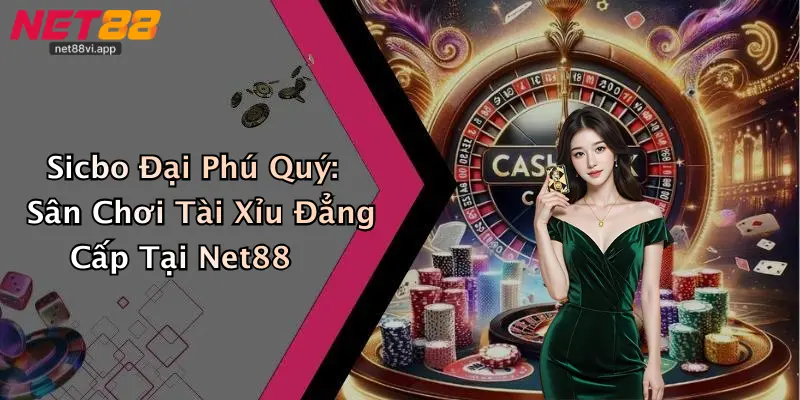 Sicbo Đại Phú Quý: Sân Chơi Tài Xỉu Đẳng Cấp Tại Net88