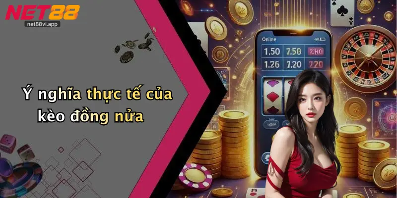 Ý nghĩa thực tế của kèo đồng nửa